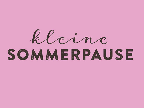 14.-22.07.25 Kleine Sommerpause!